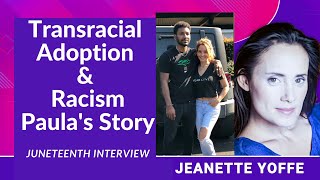 Transracial Adoption & #Racism Paula's Story #Juneteenth Interview | Jeanette Yoffe