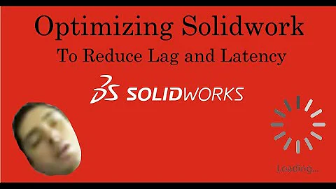 Optimizing Solidworks settings to reduce lag and letency