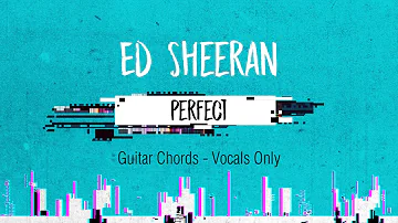 Ed Sheeran - Perfect Guitar Chords (VOCALS ONLY - No Music)