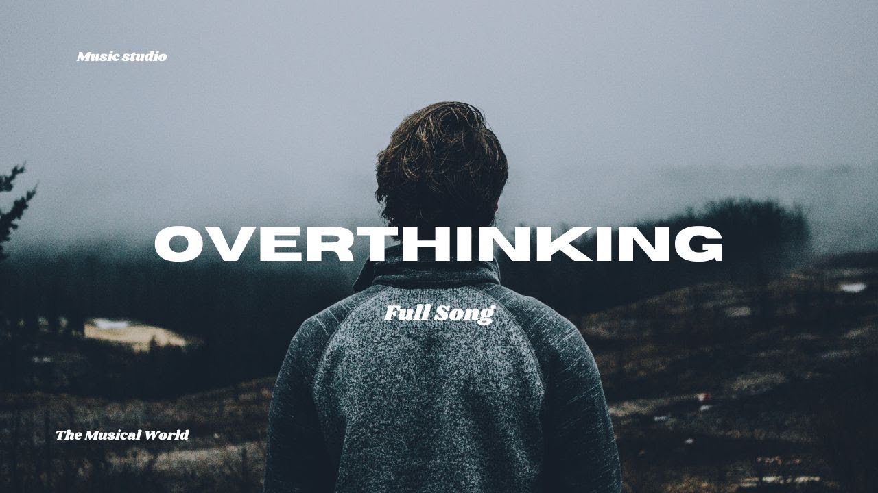 Overthinking Song OVERTHINKING | New Song | The Musical World - YouTube