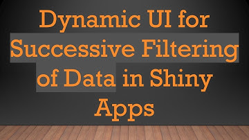 Dynamic UI for Successive Filtering of Data in Shiny Apps