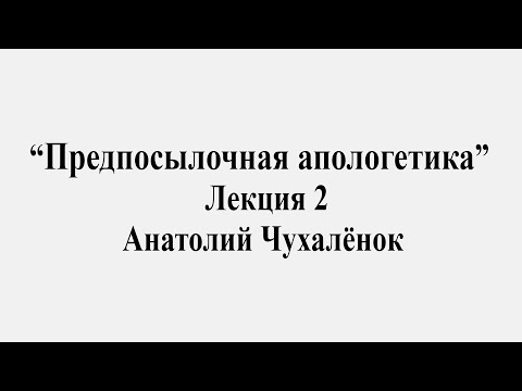 "Предпосылочная апологетика" Лекция 2.