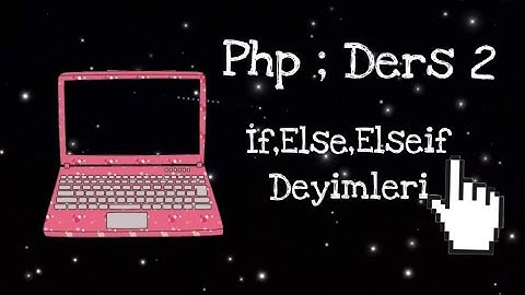 PHP DERS 2 İF, ELSE, ELSEİF DEYİMLERİ