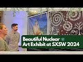 Beautiful Nuclear Art Exhibit @ SXSW 2024