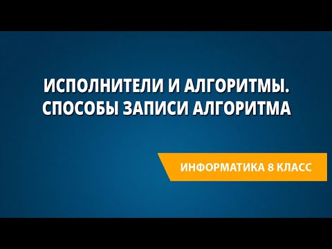 Исполнители и алгоритмы. Способы записи алгоритма