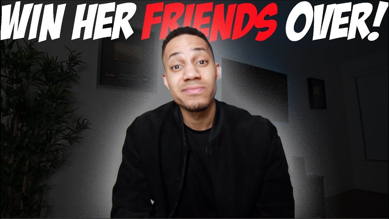 Завоюйте расположение ее друзей!
