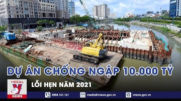 Siêu Dự Án Chống Ngập 10.000 Tỷ Lỗi Hẹn Năm 2021 - VNEWS