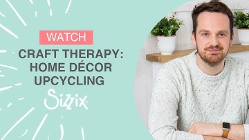 Sizzix Craft Therapy: Upcycle your Home Décor with Sizzix Designer Josh