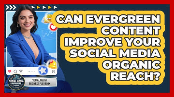 Can Evergreen Content Improve Your Social Media Organic Reach? - Social Media Business Playbook