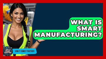 What Is Smart Manufacturing? - How It Comes Together