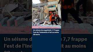 Un séisme de magnitude 7,7 frappe l’est de l’Indonésie et fait au moins 38 morts