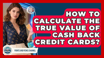 How To Calculate The True Value Of Cash Back Credit Cards? - Points and Perks Channel