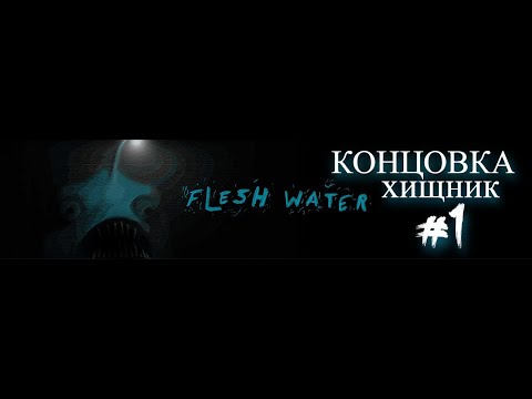КОНЦОВКА - ХИЩНИК ⎢ 1/4 КОНЦОВОК ● ПЛОТЬ ВОДА (FLESH WATER)
