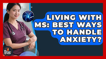 Living With MS: Best Ways To Handle Anxiety? - MS Support Network