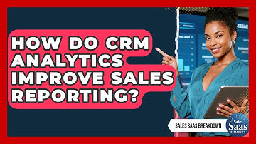 How Do CRM Analytics Improve Sales Reporting? - Sales Saas Breakdown