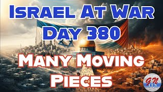 GNITN Special Edition Israel At War Day 380: Many Moving Pieces