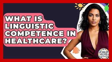 What Is Linguistic Competence In Healthcare? - Child Welfare Network