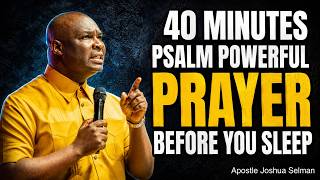 40 MINUTES PSALM POWERFUL PRAYER BEFORE YOU SLEEP | APOSTLE JOSHUA SELMAN