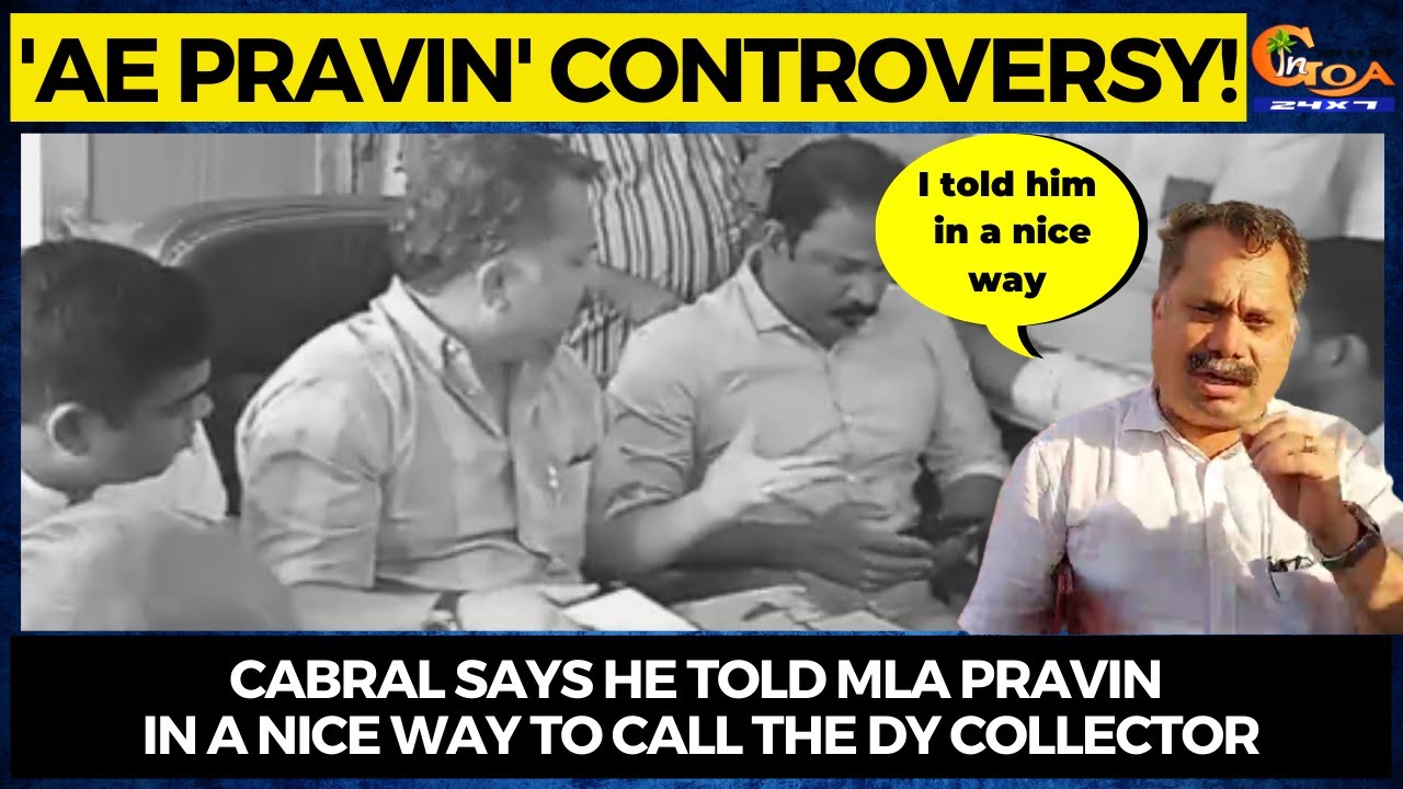 'Ae Pravin' Controversy! Cabral says he told MLA Pravin in a nice way to call the Dy Collector