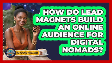 How Do Lead Magnets Build An Online Audience For Digital Nomads? - Digital Nomad Success Guide