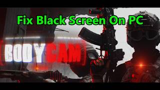 Fix Bodycam Black Screen/Stuck On Black Screen/Black Screen After Splash Screen After The Update PC
