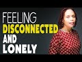 How to Feel More Connected – A Solution To Loneliness