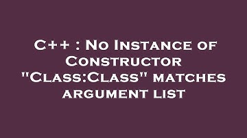 C++ : No Instance of Constructor "Class:Class" matches argument list