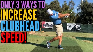 The ONLY 3 Ways to Increase Clubhead Speed!