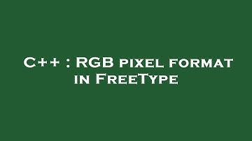 C++ : RGB pixel format in FreeType