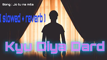 Kyu Diya Dard Hume ( Slowed + reverb ) || Jo tu na mila song