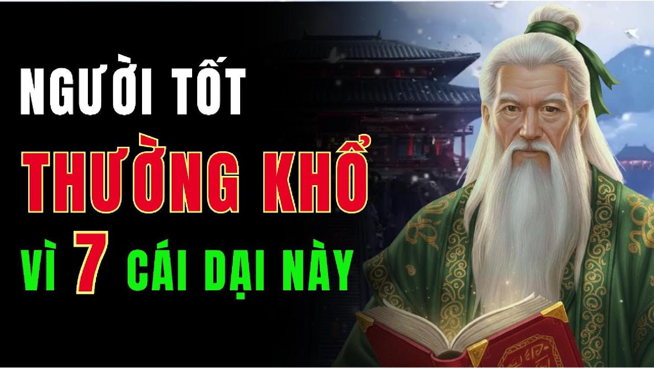 Cổ Nhân Dạy: Người Tốt Thường Khổ Vì 7 Cái Dại Này | Triết Lý Vĩnh Hằng ...