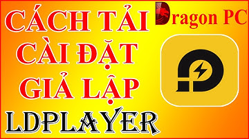 Hướng Dẫn Cách Tải Và Cài Đặt Giả Lập Android LDPlayer Nhẹ Nhất | Dragon PC