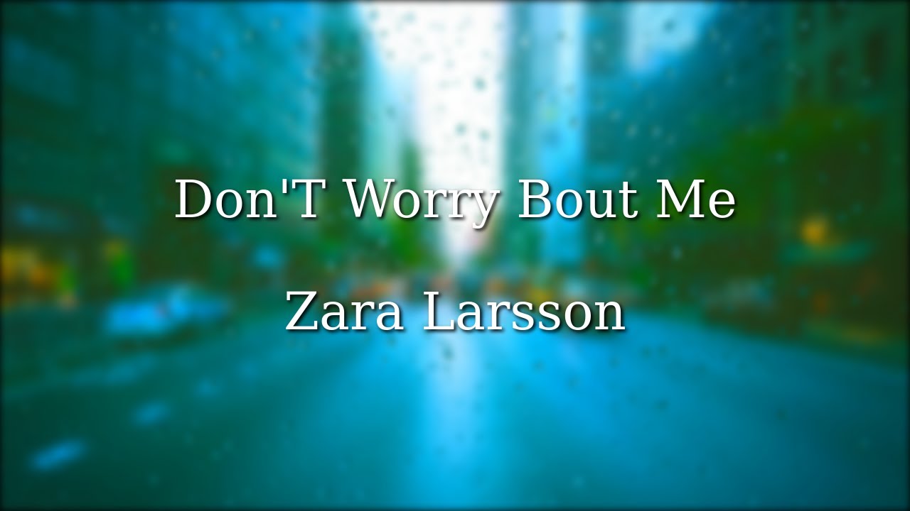 Zara Larsson - Don't Worry Bout Me (Lyrics) - YouTube