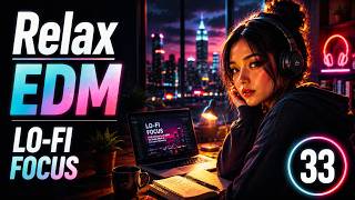 【Relax EDM Vol.33】Chill & Focus Lo-Fi EDM 🎧 Background Music for Study, Work & Everyday Moments