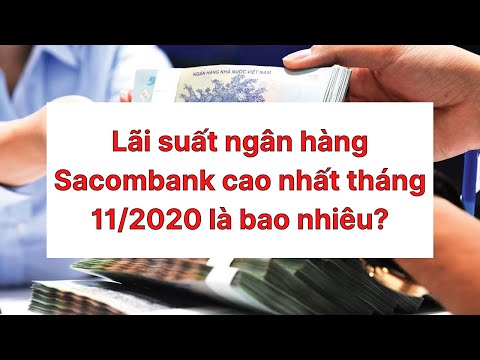 Lãi suất ngân hàng Sacombank cao nhất tháng 11/2020 là bao nhiêu? | Foci