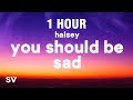 [1 HOUR] Halsey - You should be sad (Lyrics)