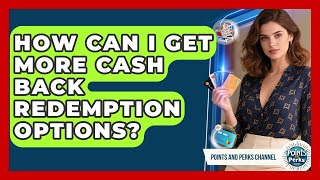 How Can I Get More Cash Back Redemption Options? - Points and Perks Channel
