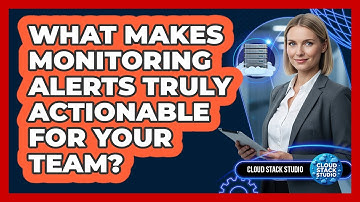 What Makes Monitoring Alerts Truly Actionable For Your Team? - Cloud Stack Studio