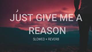 Just Give Me A Reason (Slowed + Reverb)