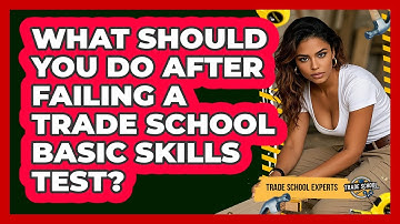 What Should You Do After Failing A Trade School Basic Skills Test? - Trade School Experts