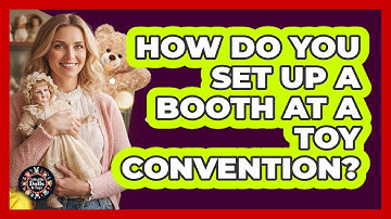 How Do You Set Up A Booth At A Toy Convention?