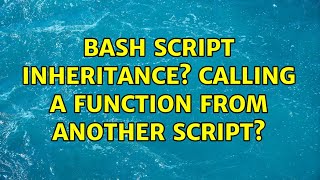 Bash script inheritance? Calling a function from another script?