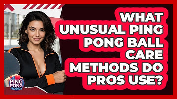What Unusual Ping Pong Ball Care Methods Do Pros Use? - Ping Pong Prodigy