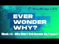 Ever Wonder Why? Week #3 God Didn&#39;t Answer My Prayer