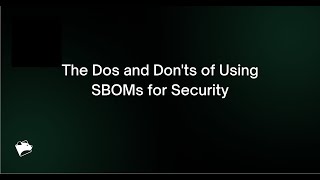 Webinar: The Dos and Don'ts of Using SBOMs for Security