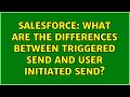 Salesforce what are the differences between triggered send and user initiated send