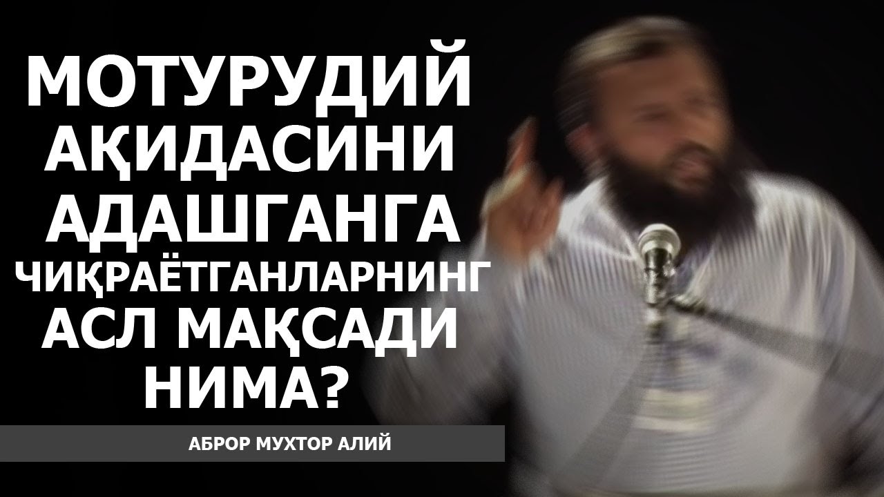 МОТУРУДИЙ АҚИДАСИНИ АДАШГАНГА ЧИҚРАЁТГАНЛАРНИНГ АСЛ МАҚСАДИ НИМА? - АБРОР МУХТОР АЛИЙ