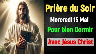 🙏 PRIERE du SOIR Mercredi 15 Mai 2024 avec Évangile du Soir et Psaume pour Dormir avec jésus christ