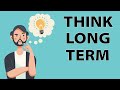 The Value of Long Term Thinking - How it can Change Your Life