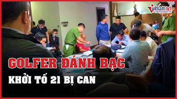 Khởi tố 21 bị can vụ golfer đánh bạc ở Vĩnh Phúc | Vietnamnet